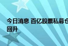 今日消息 百亿股票私募仓位“两连跌” 私募整体仓位小幅回升
