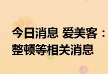 今日消息 爱美客：经营一切正常 未听说行业整顿等相关消息