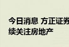 今日消息 方正证券：基建持续性待观察，继续关注房地产