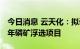 今日消息 云天化：拟设子公司投建450万吨/年磷矿浮选项目