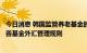 今日消息 韩国监管养老基金的小组将在周五的会议上讨论改善基金外汇管理规则