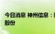 今日消息 神州信息：股东拟减持公司不超2%股份