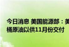 今日消息 美国能源部：美国将从战略石油储备释放1000万桶原油以供11月份交付