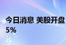 今日消息 美股开盘：三大指数低开  福特跌逾5%