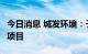 今日消息 城发环境：子公司中标3个生活垃圾项目