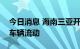 今日消息 海南三亚开放5个片区之间的人员、车辆流动