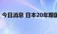 今日消息 日本20年期国债收益率升至0.96%