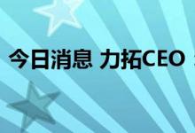 今日消息 力拓CEO：铜价短期前景面临挑战