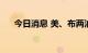 今日消息 美、布两油日内涨幅均超1%