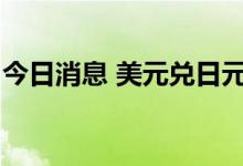 今日消息 美元兑日元USD/JPY短线上扬30点