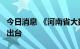 今日消息 《河南省大数据产业发展行动计划》出台