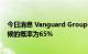 今日消息 Vanguard Group：美国在未来24个月内某个时候的概率为65%