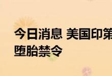 今日消息 美国印第安纳州法官裁定搁置州内堕胎禁令
