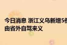 今日消息 浙江义乌新增5例新冠病毒阳性感染者，系一家5口由省外自驾来义