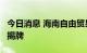 今日消息 海南自由贸易港RCEP企业服务中心揭牌