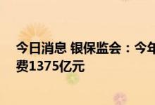 今日消息 银保监会：今年上半年21家主要银行减免服务收费1375亿元