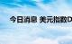 今日消息 美元指数DXY日内大涨1.50%