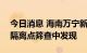 今日消息 海南万宁新增1例确诊病例 为集中隔离点筛查中发现