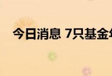 今日消息 7只基金年内分红金额超20亿元