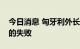 今日消息 匈牙利外长：欧盟对俄制裁是彻底的失败
