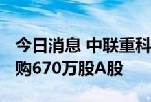 今日消息 中联重科：今日耗资约3856万元回购670万股A股
