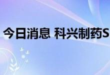 今日消息 科兴制药SHEN26胶囊启动IIT研究