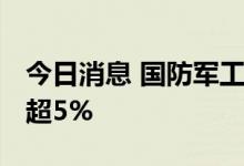 今日消息 国防军工板块异动拉升 盛路通信涨超5%
