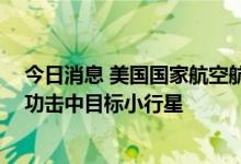 今日消息 美国国家航空航天局 NASA在行星防御测试中成功击中目标小行星