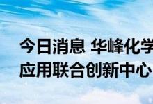 今日消息 华峰化学：拟投资建设华峰新材料应用联合创新中心