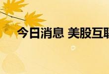 今日消息 美股互联网零售板块涨幅居前