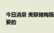今日消息 美联储梅斯特：进一步加些是有必要的