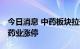 今日消息 中药板块拉升走强 紫鑫药业、龙津药业涨停