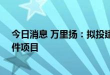 今日消息 万里扬：拟投建年产12万吨新能源汽车合金结构件项目