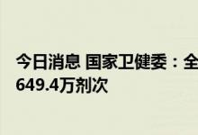 今日消息 国家卫健委：全国累计报告接种新冠病毒疫苗343649.4万剂次