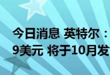 今日消息 英特尔：Arc A770 GPU起售价329美元 将于10月发售