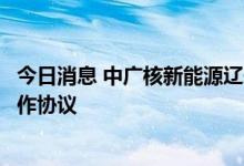 今日消息 中广核新能源辽宁公司与华为数字能源签署深化合作协议