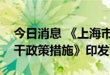 今日消息 《上海市助行业强主体稳增长的若干政策措施》印发