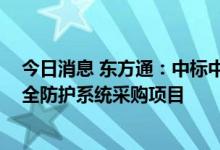 今日消息 东方通：中标中移 杭州信息技术有限公司主机安全防护系统采购项目
