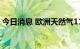 今日消息 欧洲天然气11月合约价格上涨13％