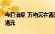 今日消息 万物云在香港IPO发售价定为49.35港元