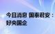 今日消息 国泰君安：土拍企稳，现房销售利好央国企