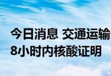 今日消息 交通运输部：坐客运跨省出行须持48小时内核酸证明
