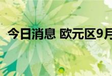 今日消息 欧元区9月经济景气指数录得93.7