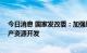 今日消息 国家发改委：加强境外投资分类指导 推动海外矿产资源开发