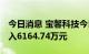 今日消息 宝馨科技今日涨3.67% 两机构净买入6164.74万元