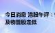 今日消息 港股午评：恒指收涨1.25% 内房股及物管股走低