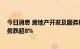 今日消息 房地产开发及服务板块持续走低 新华联、中天服务跌超8%