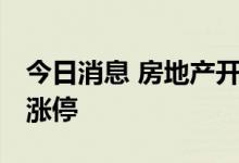 今日消息 房地产开发板块异动拉升 天保基建涨停