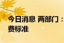 今日消息 两部门：阶段性降低货物港务费收费标准