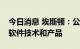 今日消息 埃斯顿：公司拥有自主研发的视觉软件技术和产品